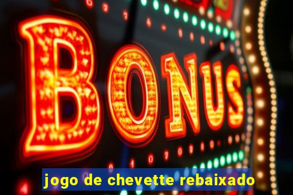 jogo de chevette rebaixado